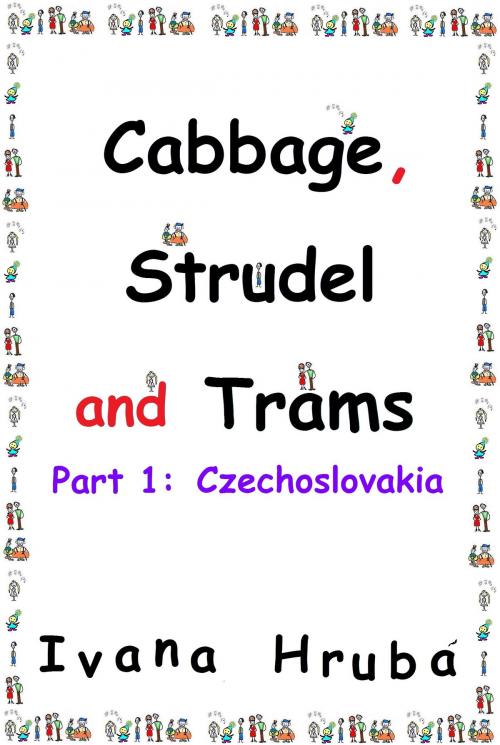 Cover of the book Cabbage, Strudel and Trams (Part I: Czechoslovakia) by Ivana Hruba, Ivana Hruba