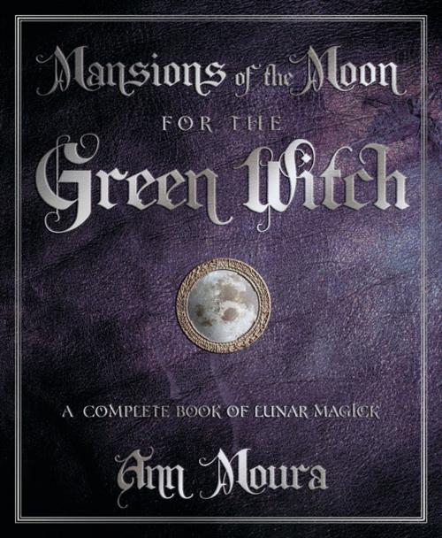 Cover of the book Mansions of the Moon for the Green Witch: A Complete Book of Lunar Magic by Ann Moura, Llewellyn Worldwide, LTD.