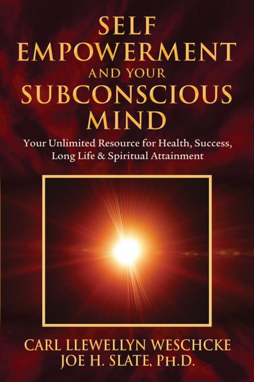 Cover of the book Self-Empowerment and Your Subconscious Mind by Carl Llewellyn Weschcke, Joe H. Slate, PhD, Llewellyn Worldwide, LTD.