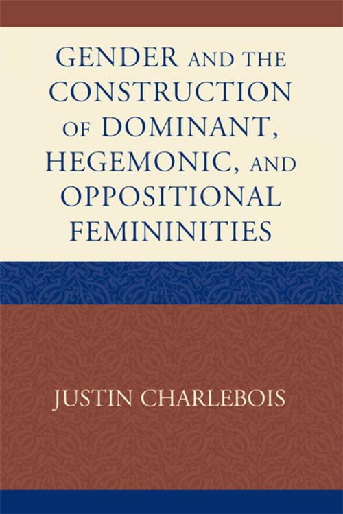 Cover of the book Gender and the Construction of Hegemonic and Oppositional Femininities by Justin Charlebois, Lexington Books