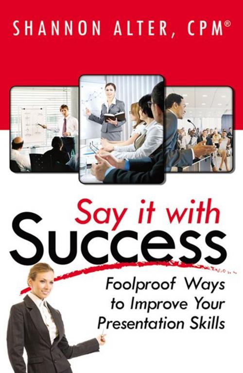 Cover of the book Say It With Success: Foolproof Ways To Improve Your Presentation by Shannon Alter, Infinity Publishing