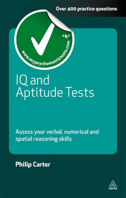 Cover of the book IQ and Aptitude Tests: Assess Your Verbal Numerical and Spatial Reasoning Skills by Philip Carter, Kogan Page