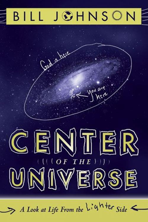 Cover of the book Center of the Universe: A Look at Life From the Lighter Side by Bill Johnson, Destiny Image, Inc.