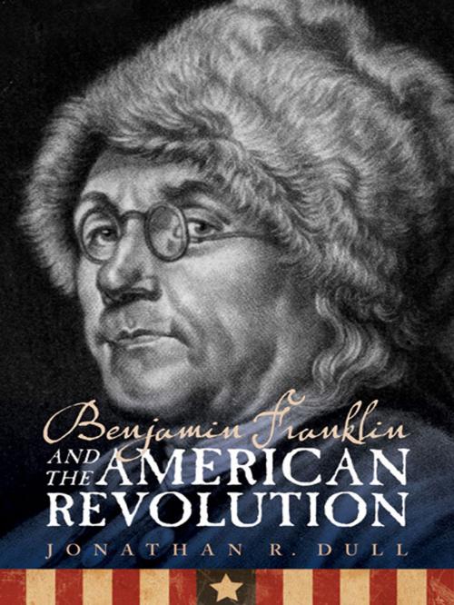 Cover of the book Benjamin Franklin and the American Revolution by Jonathan R. Dull, UNP - Bison Original
