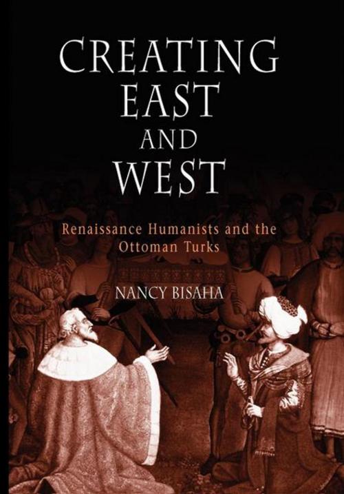 Cover of the book Creating East and West by Nancy Bisaha, University of Pennsylvania Press, Inc.