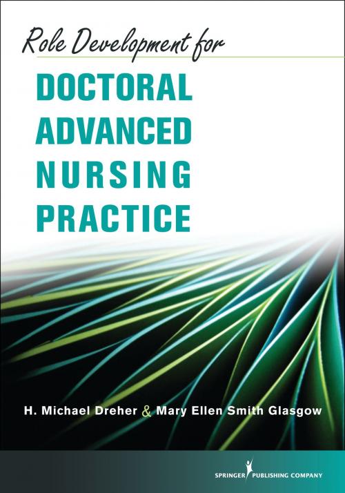 Cover of the book Role Development for Doctoral Advanced Nursing Practice by H. Michael Dreher, PhD, RN, FAAN, Mary Ellen Smith Glasgow, PhD, RN, ACNS-BC, ANEF, FAAN, Springer Publishing Company