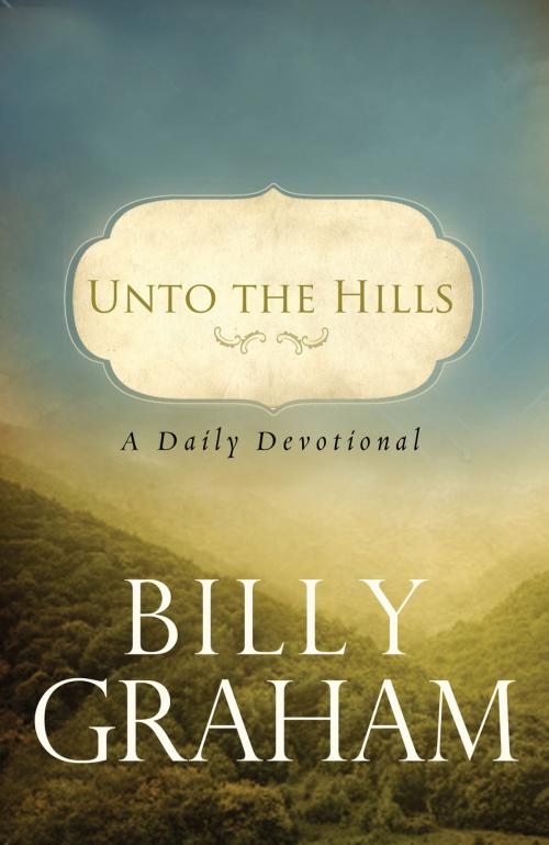 Cover of the book Unto the Hills: A Daily Devotional by Billy Graham, Thomas Nelson