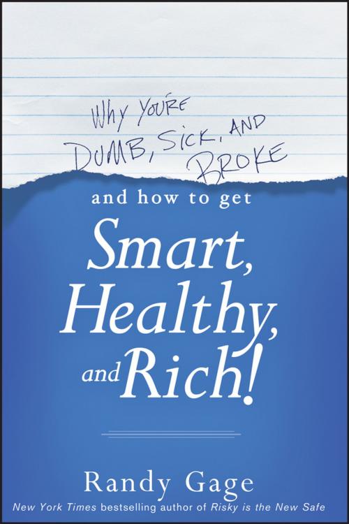 Cover of the book Why You're Dumb, Sick and Broke...And How to Get Smart, Healthy and Rich! by Randy Gage, Wiley