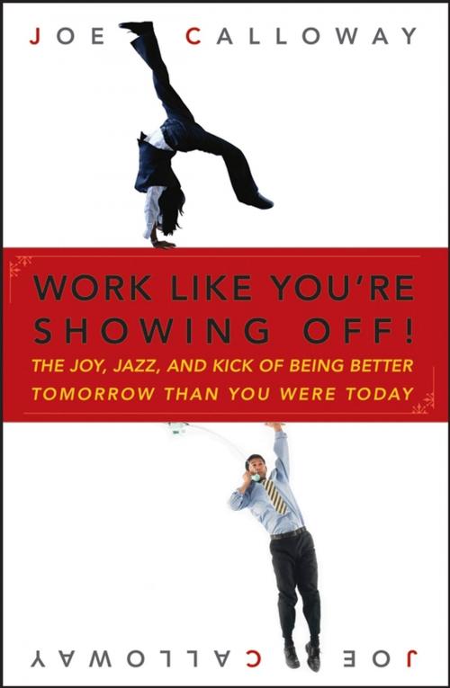 Cover of the book Work Like You're Showing Off! by Joe Calloway, Wiley