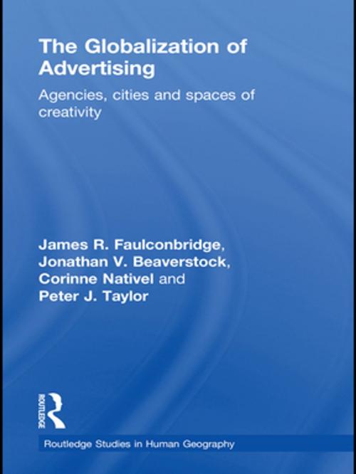 Cover of the book The Globalization of Advertising by James R. Faulconbridge, Peter Taylor, Corinne Nativel, Jonathan Beaverstock, Taylor and Francis