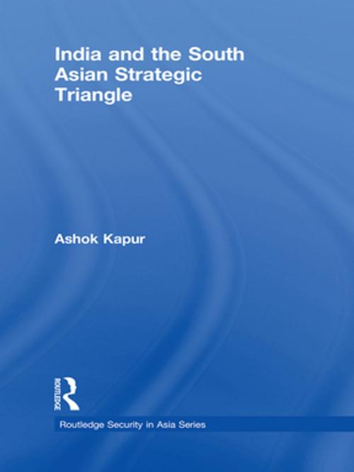 Cover of the book India and the South Asian Strategic Triangle by Ashok Kapur, Taylor and Francis