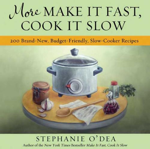 Cover of the book More Make It Fast, Cook It Slow by Stephanie O'Dea, Hachette Books