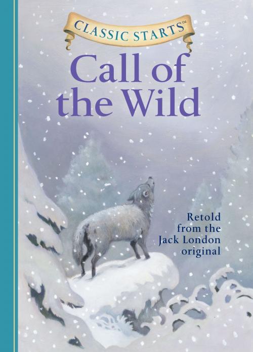 Cover of the book Classic Starts®: The Call of the Wild by Jack London, Oliver Ho, Arthur Pober, Ed.D, Sterling Children's Books