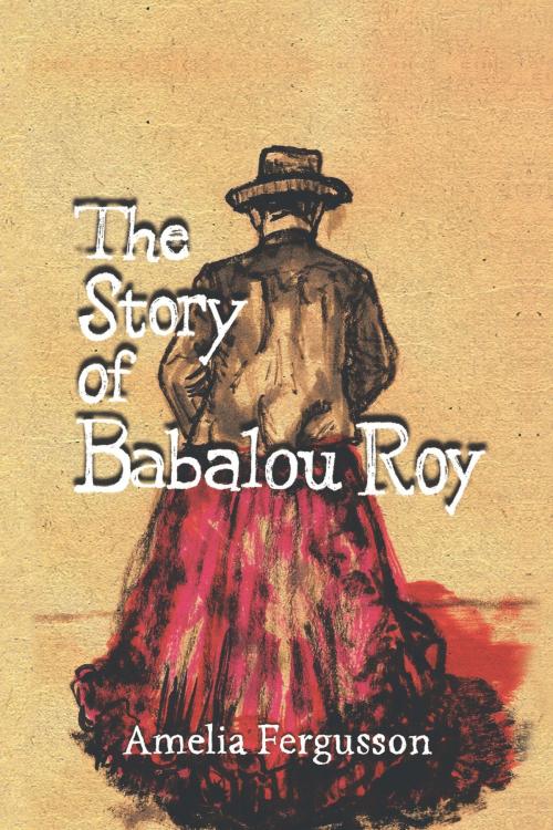 Cover of the book The Story of Babalou Roy by Amelia Fergusson, Trafford Publishing