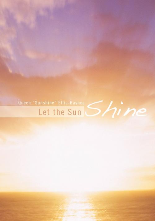 Cover of the book Let the Sun Shine by Queen Ellis-Baynes, Trafford Publishing