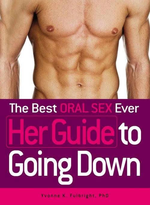 Cover of the book The Best Oral Sex Ever - Her Guide to Going Down by Yvonne K Fulbright, Adams Media
