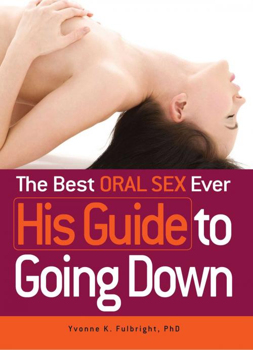 Cover of the book The Best Oral Sex Ever - His Guide to Going Down by Yvonne K Fulbright, Adams Media