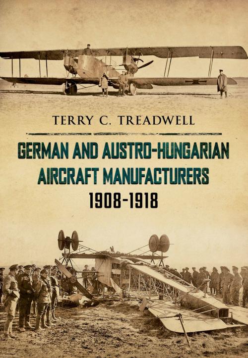Cover of the book German and Austro-Hungarian Aircraft Manufacturers 1908-1918 by Terry C. Treadwell, Amberley Publishing