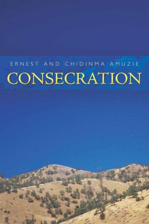 Cover of the book Consecration by Ernest, Chidima Amuzie, WestBow Press