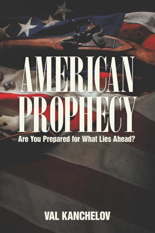 Cover of the book American Prophecy by Val Kanchelov, WestBow Press