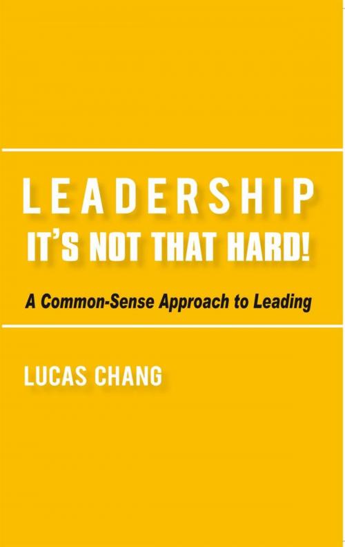 Cover of the book Leadership: It’S Not That Hard! by Lucas Chang, iUniverse