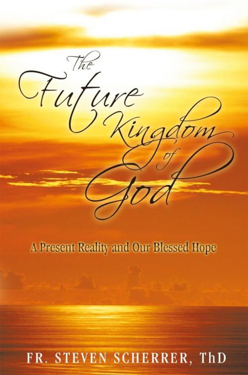Cover of the book The Future Kingdom of God by Fr. Steven Scherrer, iUniverse
