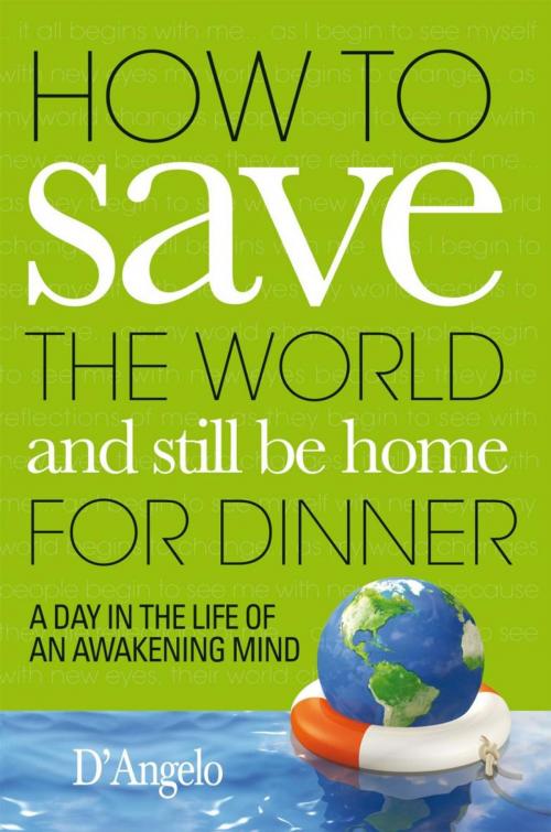 Cover of the book How to Save the World and Still Be Home for Dinner by D'Angelo, iUniverse