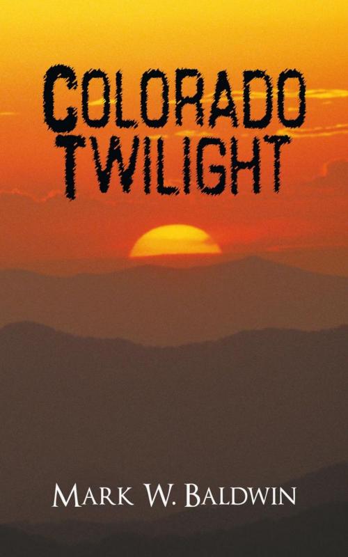 Cover of the book Colorado Twilight by Mark W. Baldwin, iUniverse