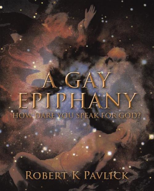 Cover of the book A Gay Epiphany by Robert K. Pavlick, iUniverse