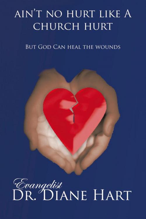 Cover of the book Ain't No Hurt Like a Church Hurt but God Can Heal the Wounds by Evangelist Dr. Diane Hart, iUniverse