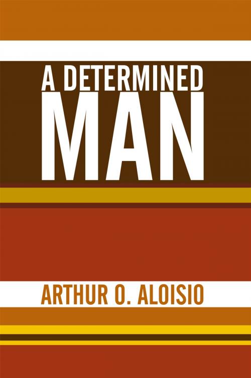 Cover of the book A Determined Man by Arthur O. Aloisio, AuthorHouse