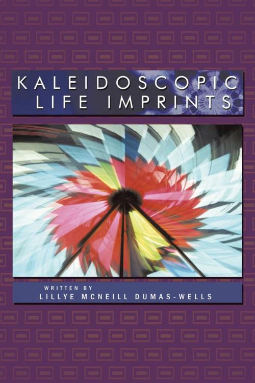 Cover of the book Kaleidoscopic Life Imprints by Lillye Mcneill Dumas-Wells, AuthorHouse