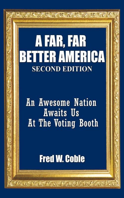 Cover of the book A Far, Far Better America by Fred W. Coble, AuthorHouse