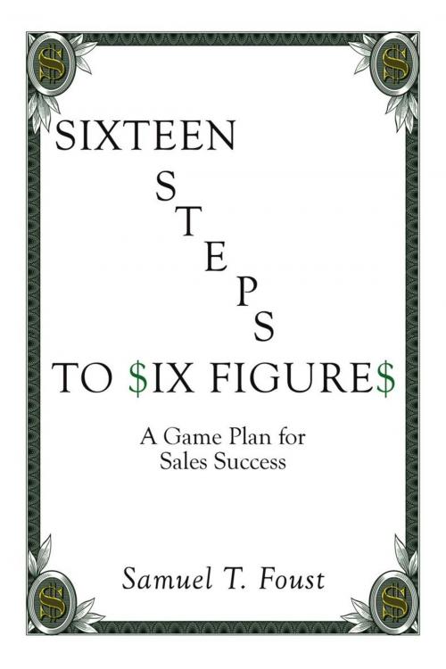 Cover of the book Sixteen Steps to Six Figures by Samuel T. Foust, AuthorHouse