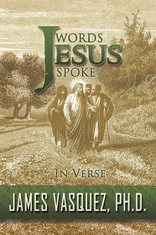 Cover of the book Words Jesus Spoke - in Verse by James Vasquez Ph.D., AuthorHouse