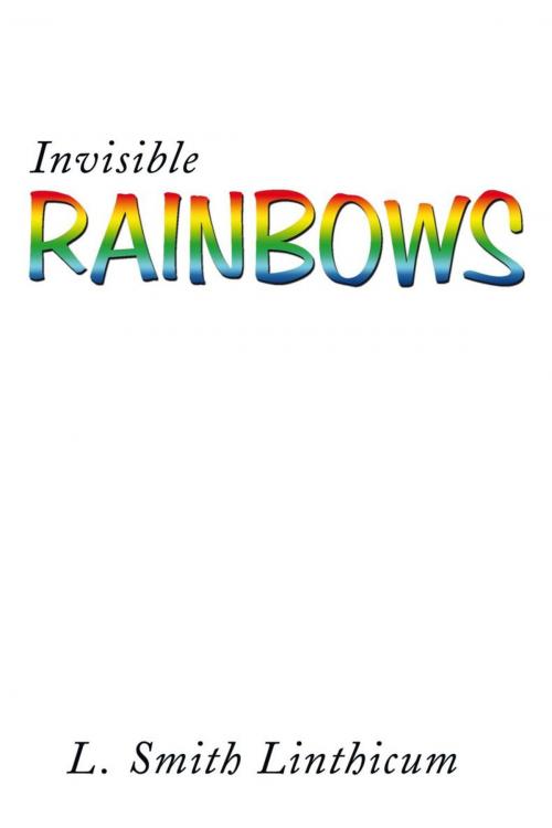 Cover of the book Invisible Rainbows by L. Smith Linthicum, AuthorHouse