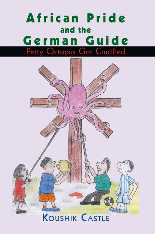Cover of the book African Pride and the German Guide by Koushik Castle, AuthorHouse