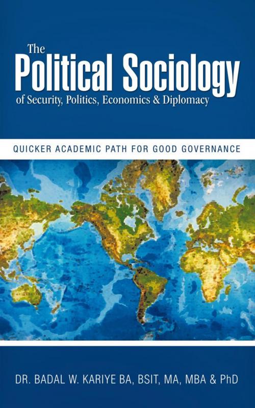 Cover of the book The Political Sociology of Security, Politics, Economics & Diplomacy by Dr. Badal W. Kariye, AuthorHouse