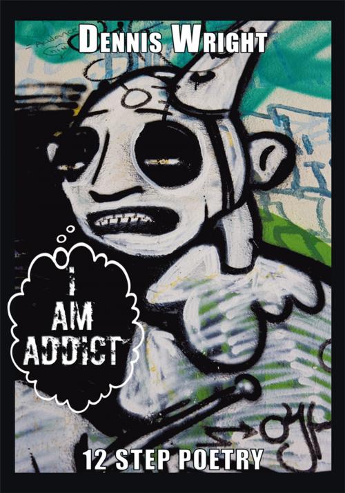 Cover of the book I Am Addict by Dennis Wright, AuthorHouse