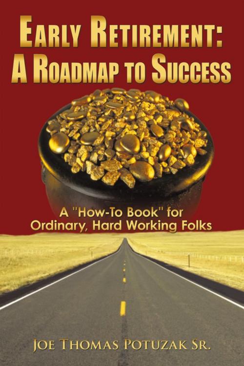 Cover of the book Early Retirement: a Roadmap to Success by Joe Thomas Potuzak Sr., AuthorHouse