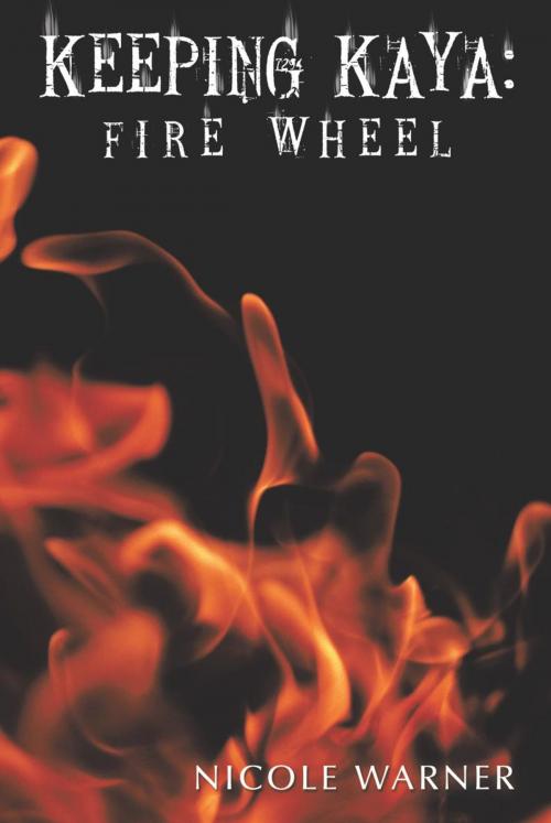 Cover of the book Keeping Kaya: Fire Wheel by Nicole Warner, AuthorHouse