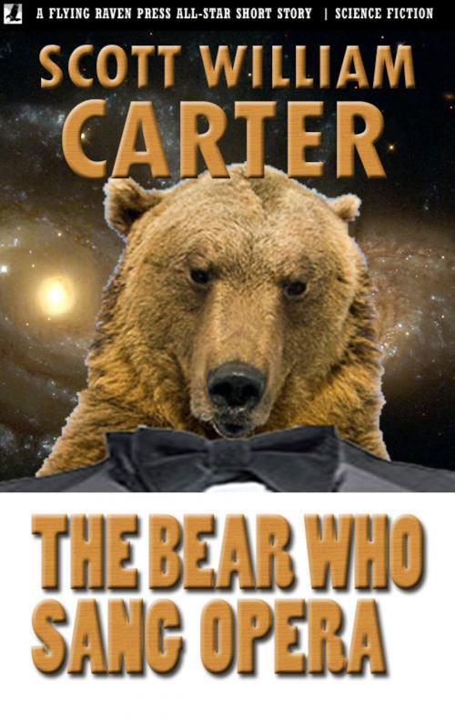 Cover of the book The Bear Who Sang Opera by Scott William Carter, Flying Raven Press
