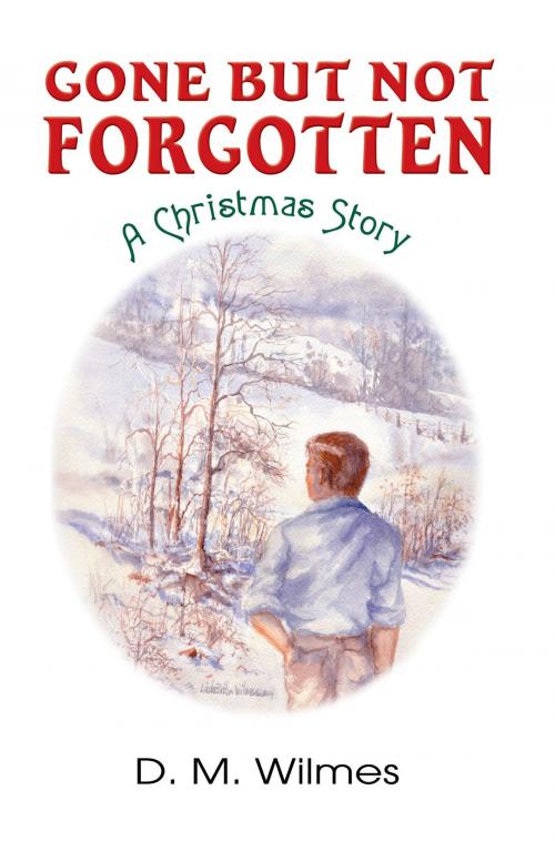 Cover of the book Gone But Not Forgotten: A Christmas Story by D.M. Wilmes, D.M. Wilmes