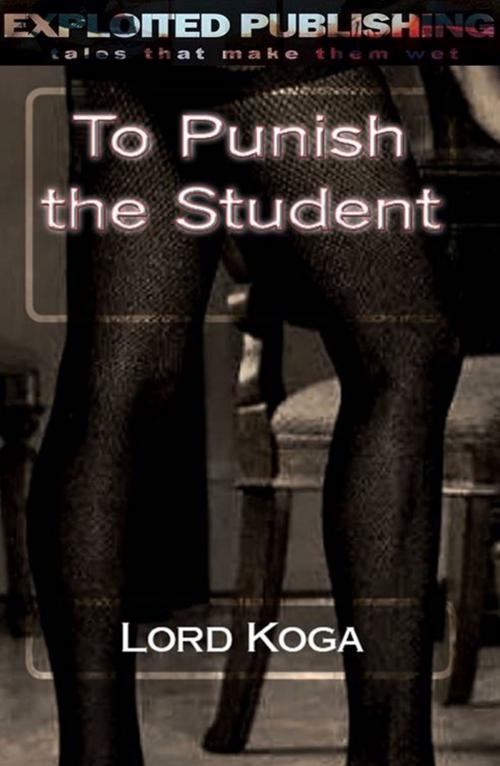 Cover of the book To Punish the Student by Lord Koga, Veenstra/Exploited Publishing Inc
