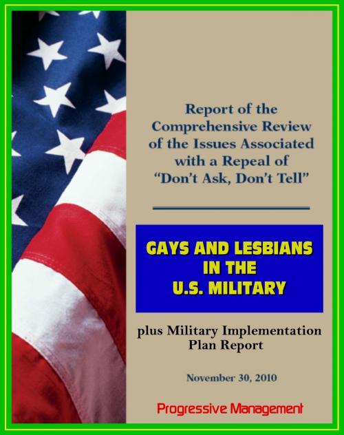 Cover of the book Gays and Lesbians in the U.S. Military: DoD Reports on the Comprehensive Review of the Issues Associated with a Repeal of Don't Ask, Don't Tell (DADT), Plus Military Implementation Plan by Progressive Management, Progressive Management