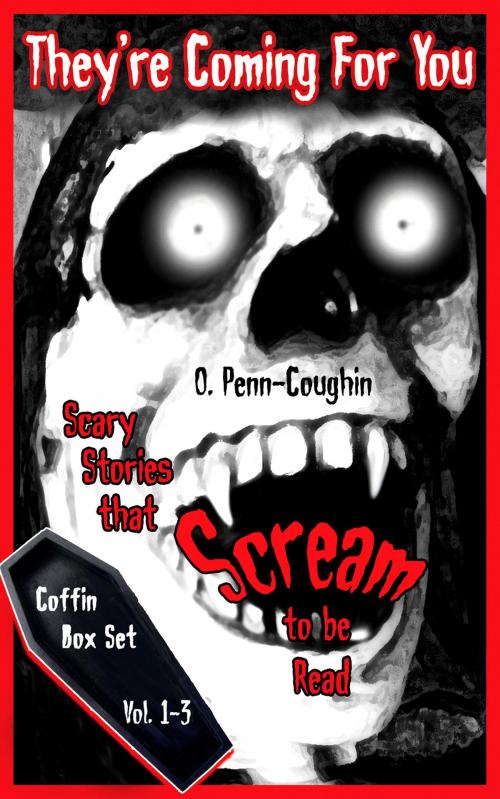 Cover of the book They’re Coming For You Box Set, Vol. 1-3: Scary Stories that Scream to be Read by O. Penn-Coughin, You Come Too Publishing
