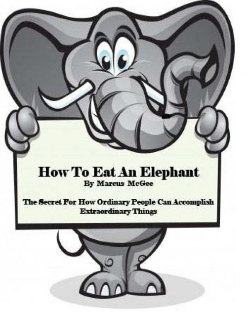 Cover of the book How To Eat An Elephant by Marcus McGee, Pegasus Books