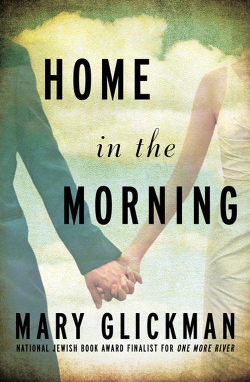 Cover of the book Home in the Morning by Mary Glickman, Open Road Media