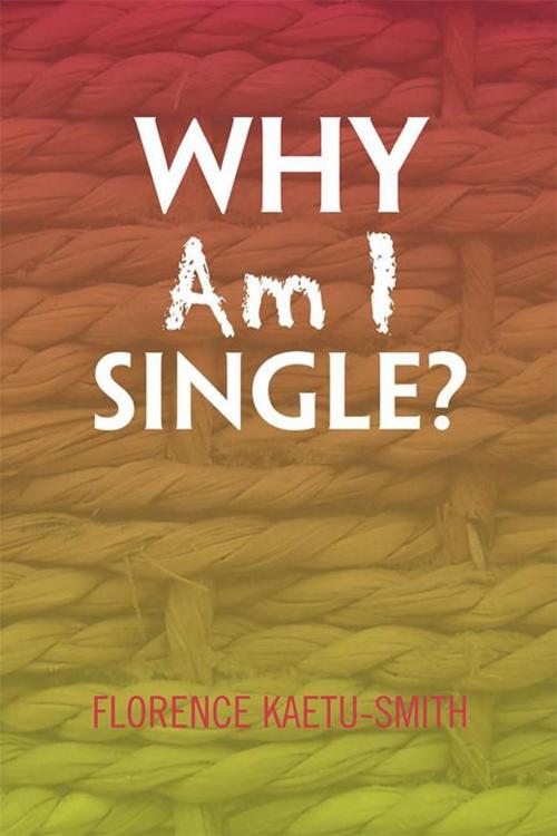 Cover of the book Why Am I Single? by Florence Kaetu-Smith, Xlibris UK