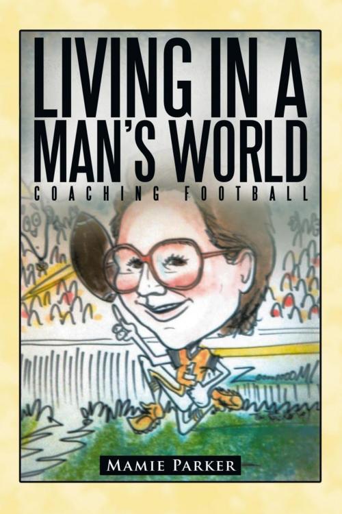 Cover of the book Living in a Man's World by Mamie Parker, AuthorHouse